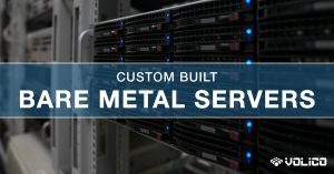 Custom Built Bare Metal Servers